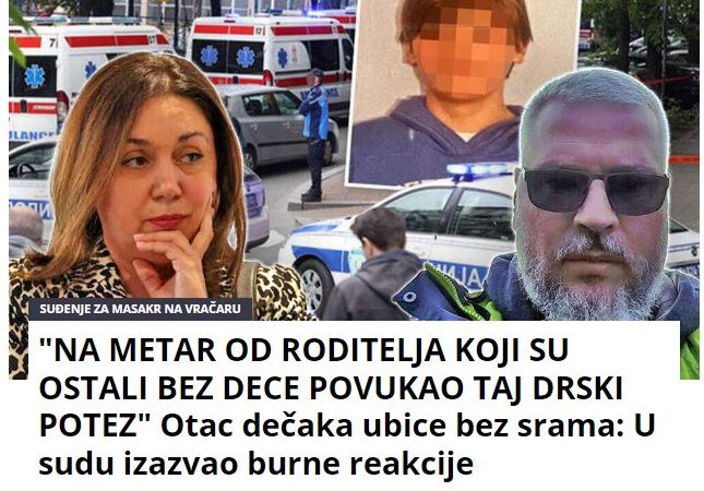 “NA METAR OD RODITELJA KOJI SU OSTALI BEZ DECE POVUKAO TAJ DRSKI POTEZ” Otac dečaka ubice bez srama: U sudu izazvao burne reakcije