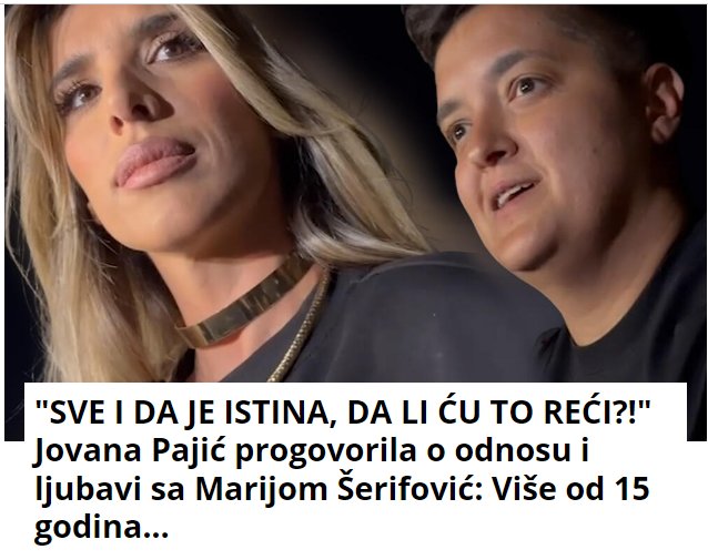 “SVE I DA JE ISTINA, DA LI ĆU TO REĆI?!” Jovana Pajić progovorila o odnosu i ljubavi sa Marijom Šerifović: Više od 15 godina…