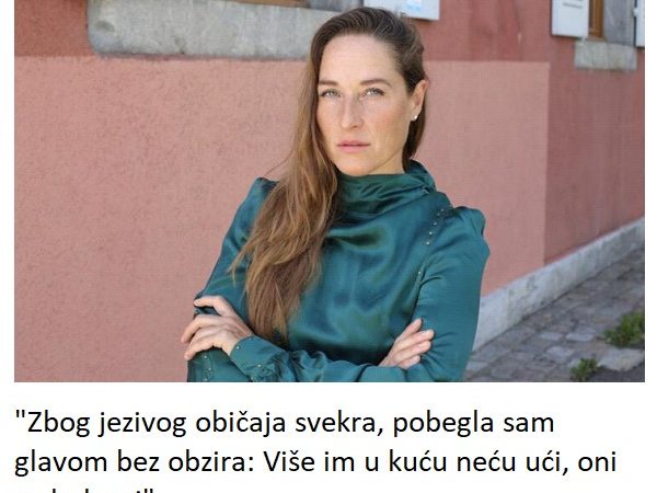 “Zbog jezivog običaja svekra, pobegla sam glavom bez obzira: Više im u kuću neću ući, oni su bolesni”