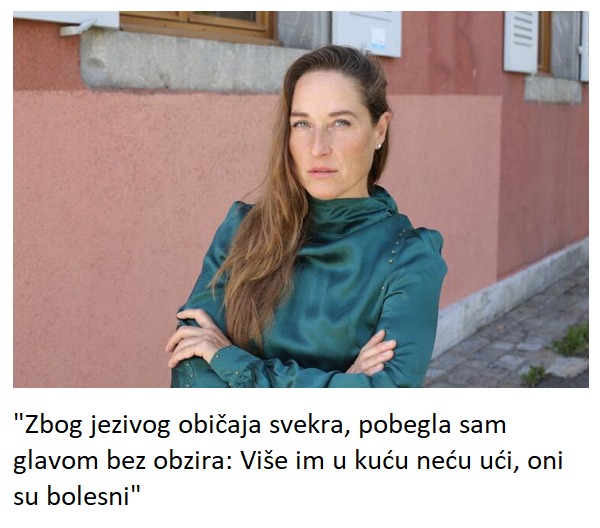 “Zbog jezivog običaja svekra, pobegla sam glavom bez obzira: Više im u kuću neću ući, oni su bolesni”