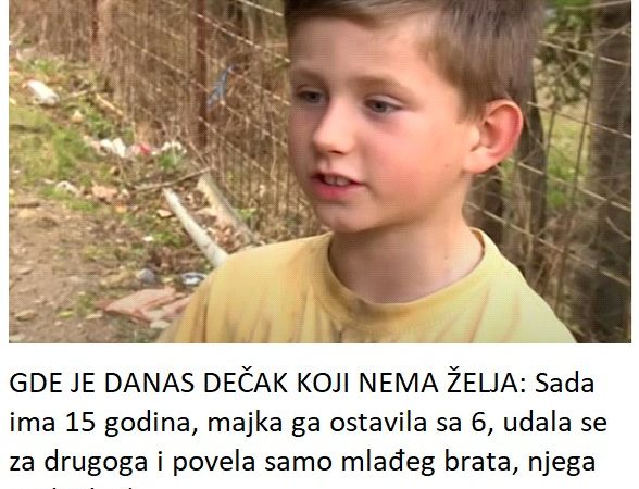 GDE JE DANAS DEČAK KOJI NEMA ŽELJA: Sada ima 15 godina, majka ga ostavila sa 6, udala se za drugoga i povela samo mlađeg brata, njega ne (video)