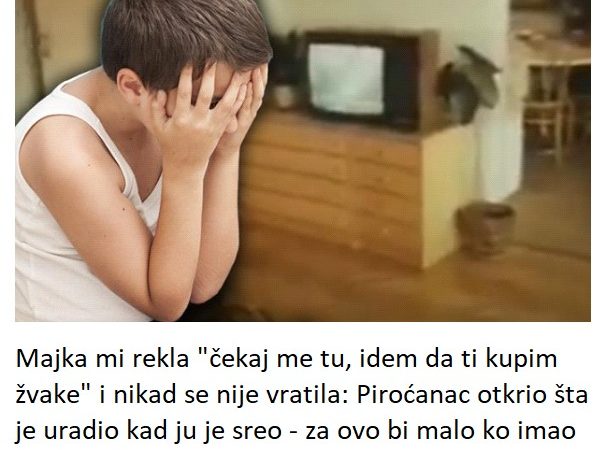 Majka mi rekla “čekaj me tu, idem da ti kupim žvake” i nikad se nije vratila: Piroćanac otkrio šta je uradio kad ju je sreo – za ovo bi malo ko imao hrabrosti