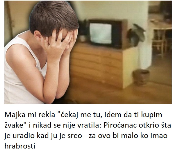 Majka mi rekla “čekaj me tu, idem da ti kupim žvake” i nikad se nije vratila: Piroćanac otkrio šta je uradio kad ju je sreo – za ovo bi malo ko imao hrabrosti