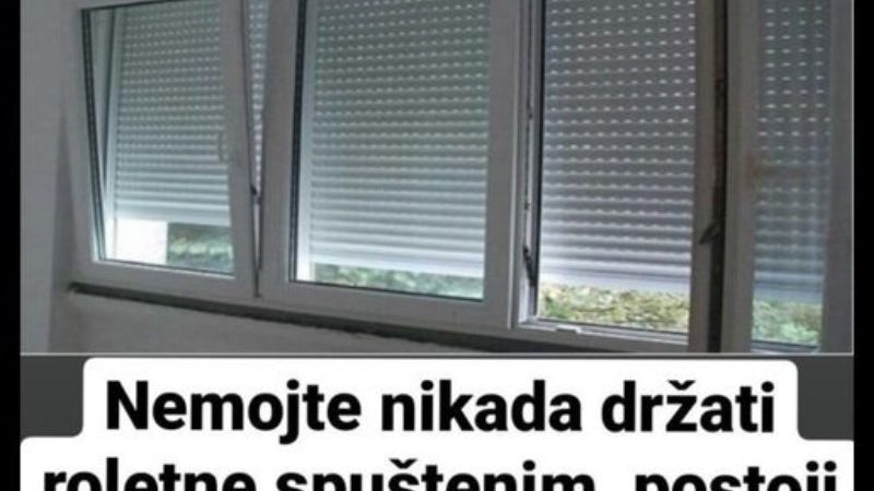 Nemojte nikada držati roletne spuštenim, postoji dobar razlog zašto