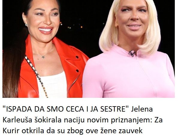 “ISPADA DA SMO CECA I JA SESTRE” Jelena Karleuša šokirala naciju novim priznanjem: Za Kurir otkrila da su zbog ove žene zauvek povezane