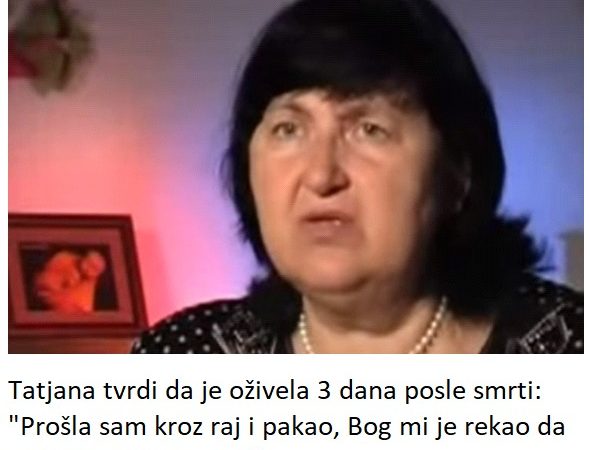 Tatjana tvrdi da je oživela 3 dana posle smrti: “Prošla sam kroz raj i pakao, Bog mi je rekao da svima prenesem ovo”