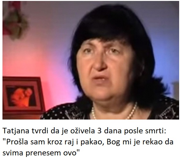 Tatjana tvrdi da je oživela 3 dana posle smrti: “Prošla sam kroz raj i pakao, Bog mi je rekao da svima prenesem ovo”