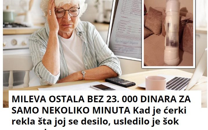 MILEVA OSTALA BEZ 23.000 DINARA ZA SAMO NEKOLIKO MINUTA Kad je ćerki rekla šta joj se desilo, usledilo je šok saznanje