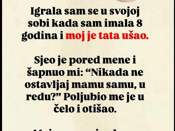 TATA JE UŠAO U MOJU SOBU I REKAO MI 1 rečenicu: A onda je uletjela mama i sledila me