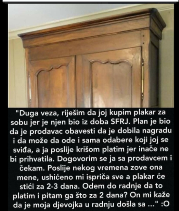 “Duga veza, riješim da joj kupim plakar”