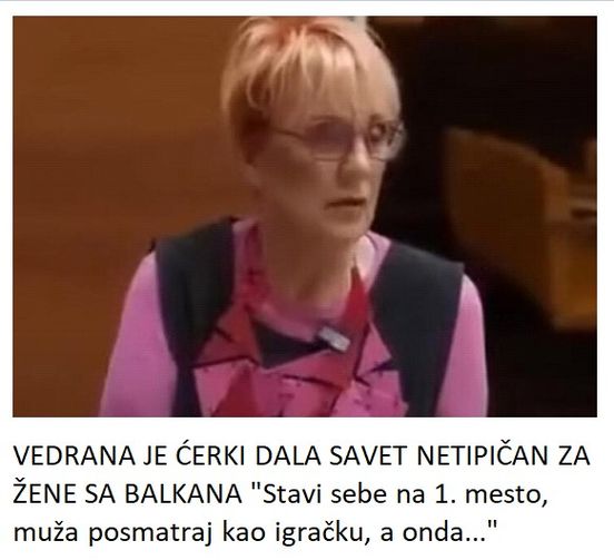 VEDRANA JE ĆERKI DALA SAVET NETIPIČAN ZA ŽENE SA BALKANA “Stavi sebe na 1. mesto, muža posmatraj kao igračku, a onda…”