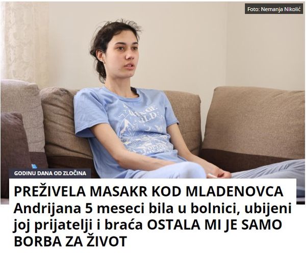 PREŽIVELA MASAKR KOD MLADENOVCA Andrijana 5 meseci bila u bolnici, ubijeni joj prijatelji i braća OSTALA MI JE SAMO BORBA ZA ŽIVOT