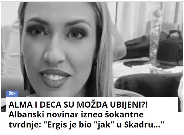 ALMA I DECA SU MOŽDA UBIJENI?! Albanski novinar izneo šokantne tvrdnje: “Ergis je bio “jak” u Skadru…”