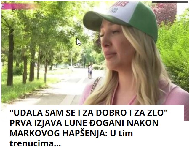 “UDALA SAM SE I ZA DOBRO I ZA ZLO” PRVA IZJAVA LUNE ĐOGANI NAKON MARKOVOG HAPŠENJA: U tim trenucima…