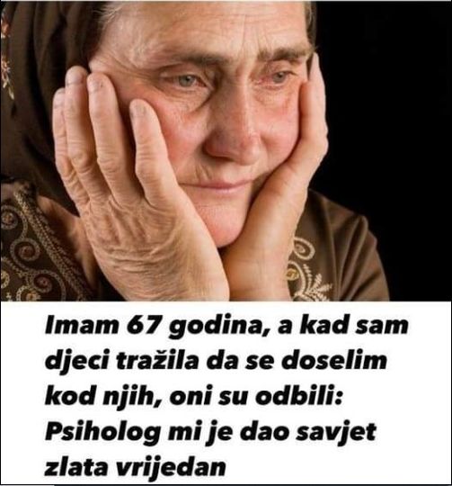 Imam 67 godina, a kad sam deci tražila da se doselim kod njih, oni su odbili: Psiholog mi je dao savet zlata vredan