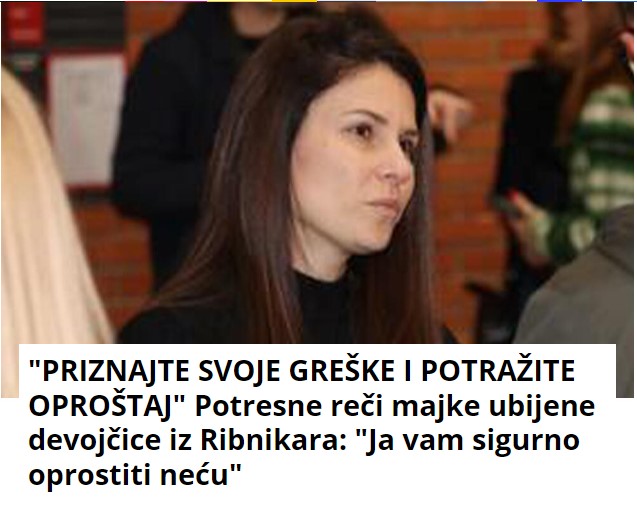 “PRIZNAJTE SVOJE GREŠKE I POTRAŽITE OPROŠTAJ” Potresne reči majke ubijene devojčice iz Ribnikara: “Ja vam sigurno oprostiti neću”