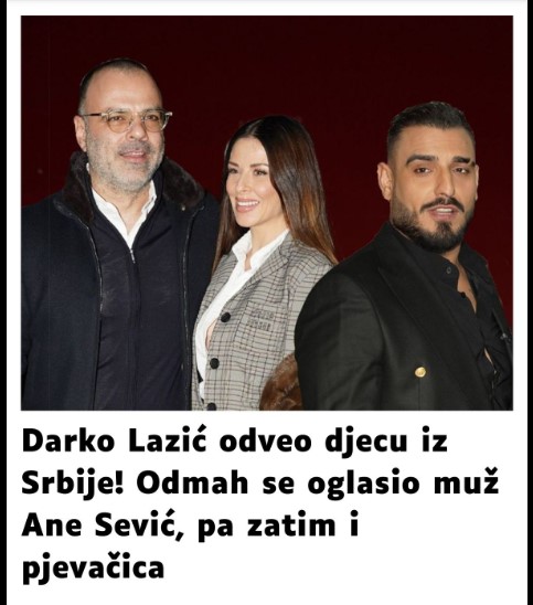 DARKO LAZIĆ ODVEO DECU IZ SRBIJE! Odmah se oglasio muž Ane Sević, pa zatim i pevačica: OVO SU MU JAVNO PORUČILI