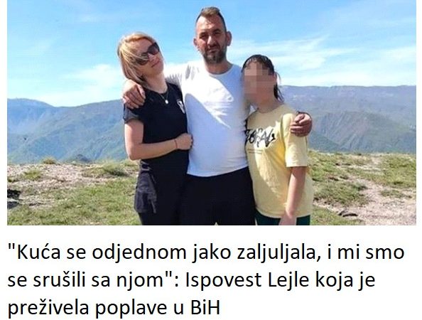 “Kuća se odjednom jako zaljuljala, i mi smo se srušili sa njom”: Ispovest Lejle koja je preživela poplave u BiH