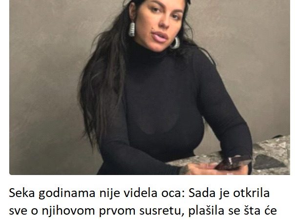 Seka godinama nije videla oca: Sada je otkrila sve o njihovom prvom susretu, plašila se šta će očuh da joj kaže