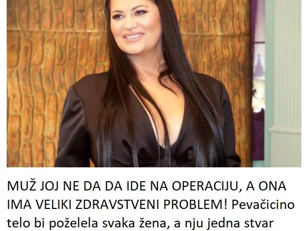 MUŽ JOJ NE DA DA IDE NA OPERACIJU, A ONA IMA VELIKI ZDRAVSTVENI PROBLEM! Pevačicino telo bi poželela svaka žena, a nju jedna stvar godinama muči!