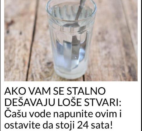 AKO VAM SE STALNO DEŠAVAJU LOŠE STVARI: Čašu vode napunite ovim i ostavite da stoji 24 sata! PREPOROD!