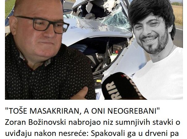 “TOŠE MASAKRIRAN, A ONI NEOGREBANI” Zoran Božinovski nabrojao niz sumnjivih stavki o uviđaju nakon nesreće: Spakovali ga u drveni pa u limeni sanduk…