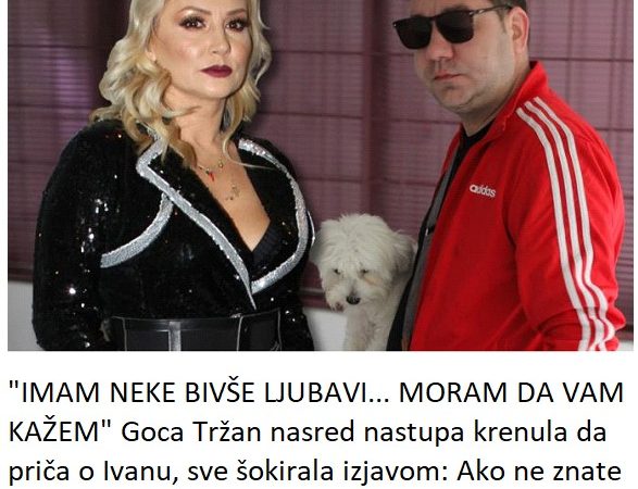 “IMAM NEKE BIVŠE LJUBAVI… MORAM DA VAM KAŽEM” Goca Tržan nasred nastupa krenula da priča o Ivanu, sve šokirala izjavom: Ako ne znate kako da rešite…