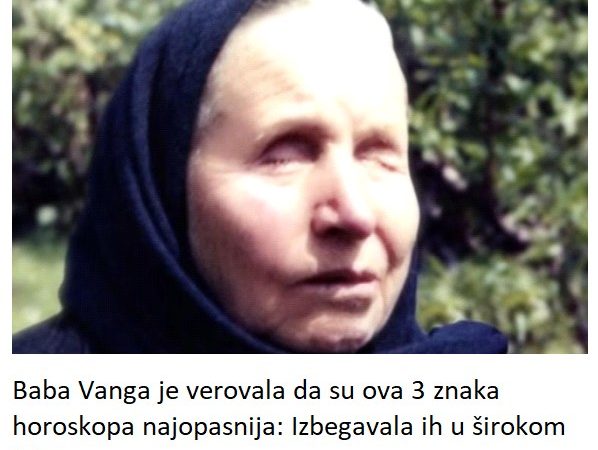 Baba Vanga je verovala da su ova 3 znaka horoskopa najopasnija: Izbegavala ih u širokom luku