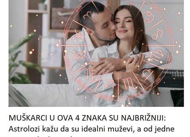 MUŠKARCI U OVA 4 ZNAKA SU NAJBRIŽNIJI: Astrolozi kažu da su idealni muževi, a od jedne stvari nikad ne odustaju