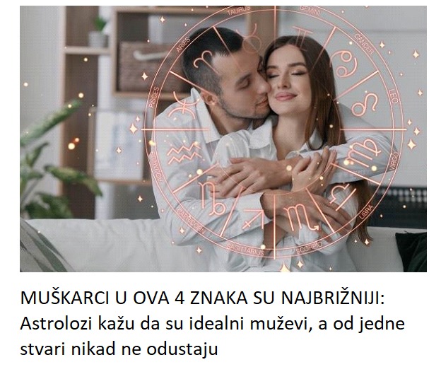 MUŠKARCI U OVA 4 ZNAKA SU NAJBRIŽNIJI: Astrolozi kažu da su idealni muževi, a od jedne stvari nikad ne odustaju