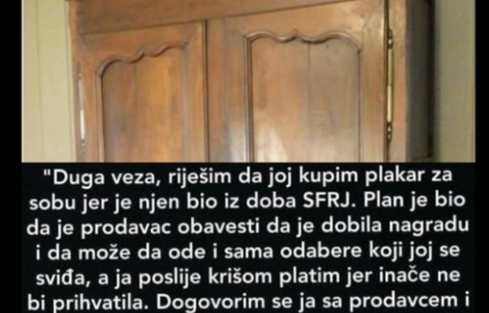 “Duga veza, riješim da joj kupim plakar”