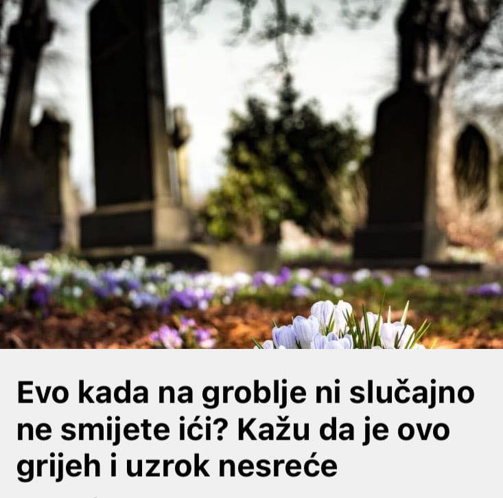 Evo kada na groblje ni slučajno ne smijete ići? Kažu da je ovo grijeh i uzrok nesreće