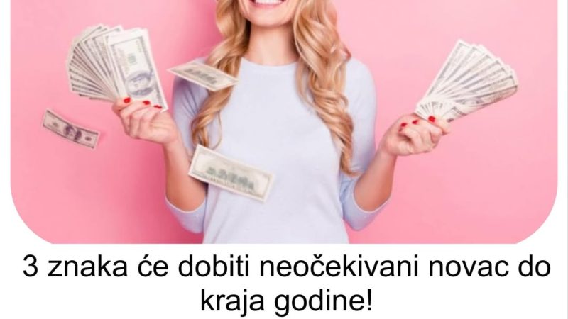 3 znaka će dobiti neočekivani novac do kraja godine! PARE ĆE STIZATI SA SVIH STRANA, SPREMITE SE!