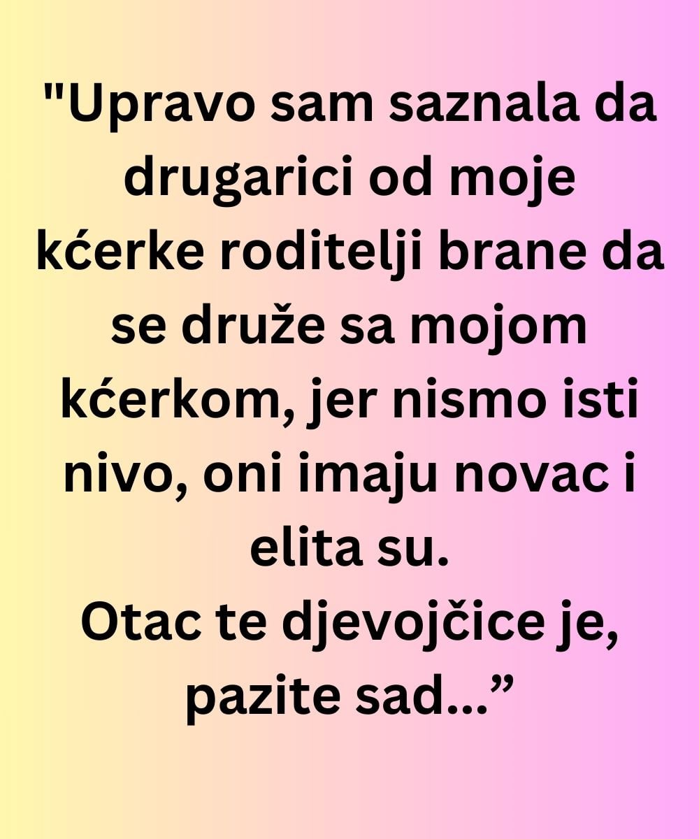 “Upravo sam saznala da drugarici od moje kćerke roditelji brane da se druže sa mojom kćerkom…”