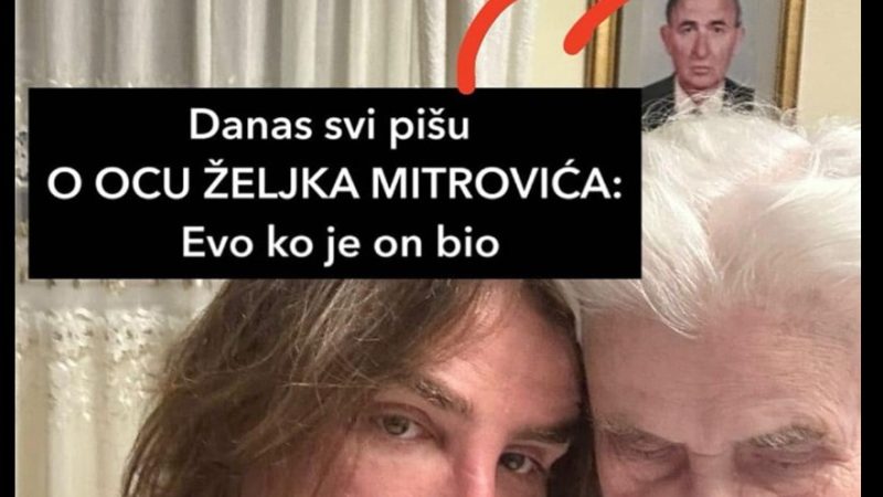 Danas svi pišu O OCU ŽELJKA MITROVIĆA: Evo ko je on bio