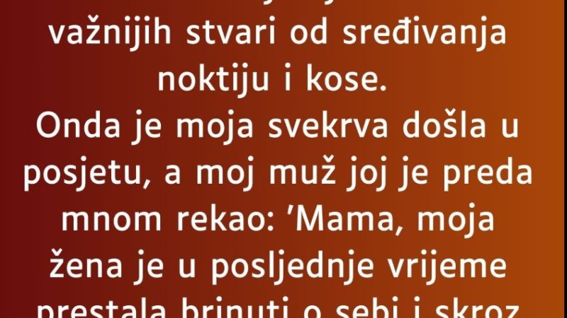 „Moj muž je u posljednje vrijeme nagovještavao da sam se zapustila…”