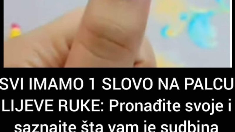 SVI IMAMO 1 SLOVO NA PALCU LIJEVE RUKE: Pronađite svoje i saznajte šta vam je sudbina namijenila